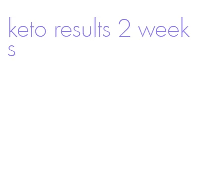 keto results 2 weeks