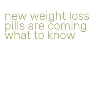 new weight loss pills are coming what to know