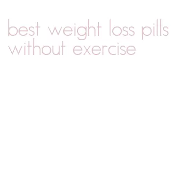 best weight loss pills without exercise