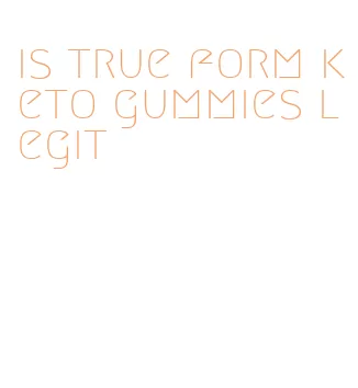 is true form keto gummies legit