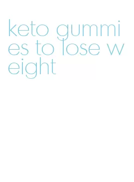 keto gummies to lose weight