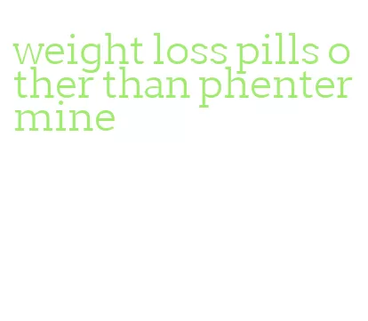 weight loss pills other than phentermine