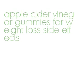 apple cider vinegar gummies for weight loss side effects