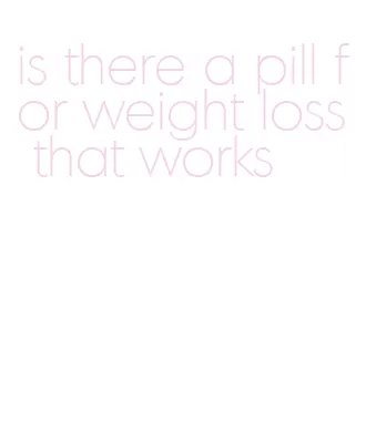 is there a pill for weight loss that works