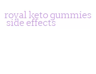 royal keto gummies side effects