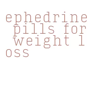 ephedrine pills for weight loss