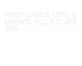 first choice keto gummies kelly clarkson