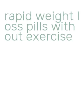 rapid weight loss pills without exercise