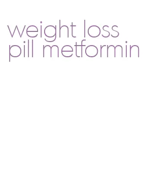 weight loss pill metformin