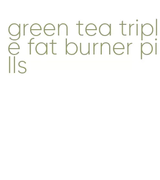 green tea triple fat burner pills