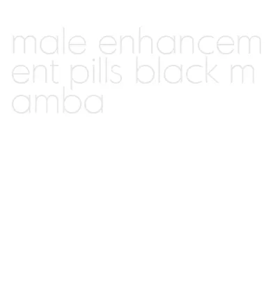 male enhancement pills black mamba