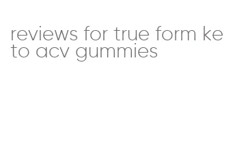 reviews for true form keto acv gummies