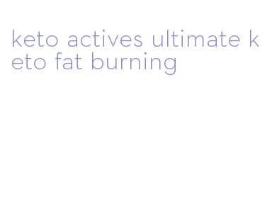 keto actives ultimate keto fat burning