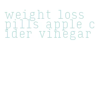 weight loss pills apple cider vinegar