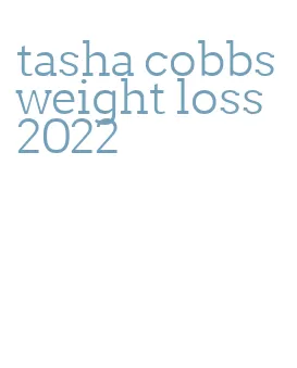 tasha cobbs weight loss 2022