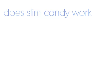 does slim candy work