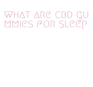 what are cbd gummies for sleep