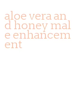 aloe vera and honey male enhancement