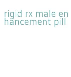 rigid rx male enhancement pill