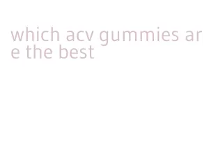 which acv gummies are the best