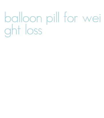 balloon pill for weight loss