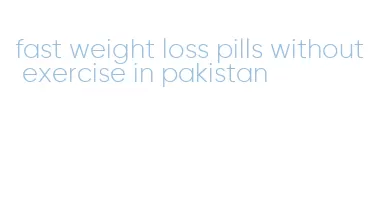 fast weight loss pills without exercise in pakistan