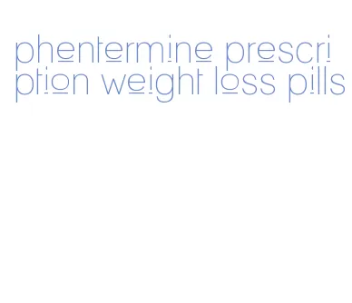 phentermine prescription weight loss pills