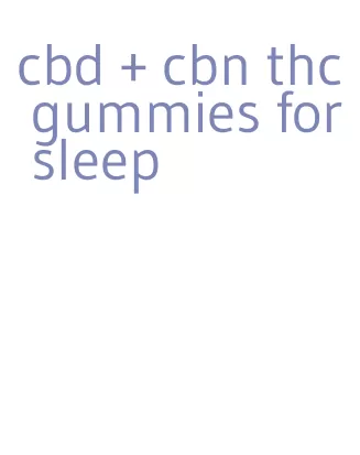 cbd + cbn thc gummies for sleep