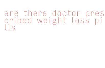 are there doctor prescribed weight loss pills