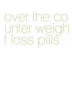 over the counter weight loss pills