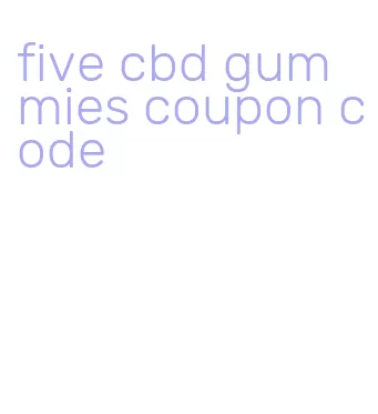 five cbd gummies coupon code