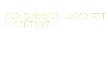 cbd gummies laced with fentanyl