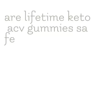 are lifetime keto acv gummies safe