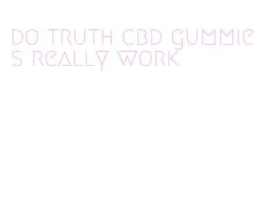 do truth cbd gummies really work