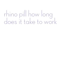 rhino pill how long does it take to work