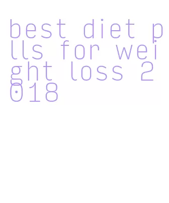 best diet pills for weight loss 2018