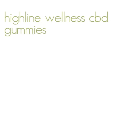 highline wellness cbd gummies