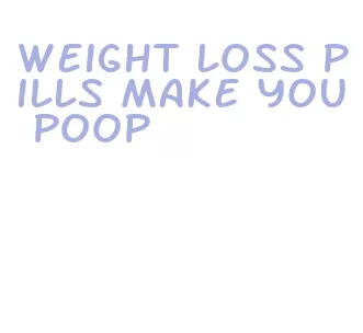 weight loss pills make you poop