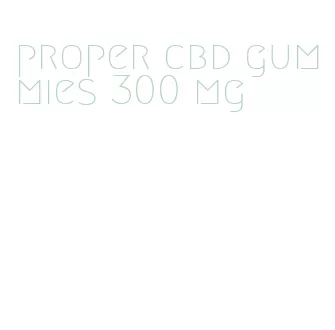 proper cbd gummies 300 mg