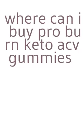 where can i buy pro burn keto acv gummies