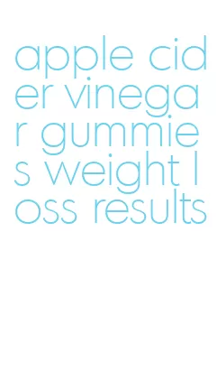 apple cider vinegar gummies weight loss results