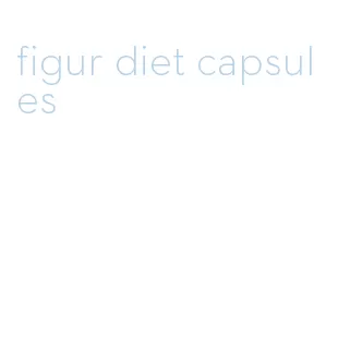 figur diet capsules