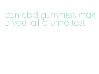 can cbd gummies make you fail a urine test