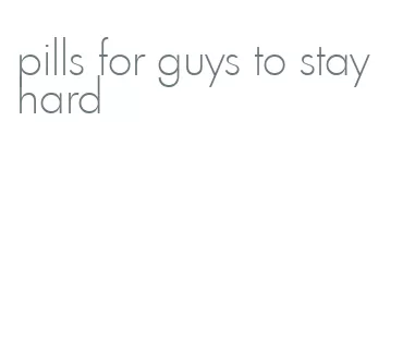 pills for guys to stay hard