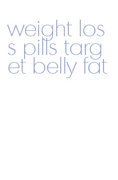 weight loss pills target belly fat