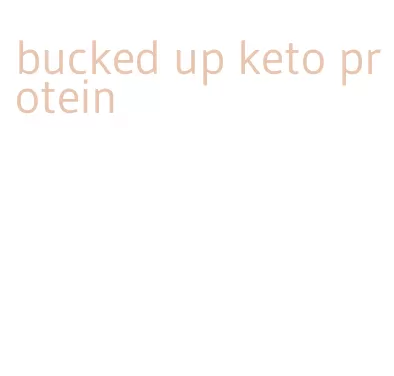 bucked up keto protein