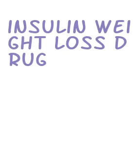 insulin weight loss drug