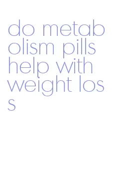 do metabolism pills help with weight loss