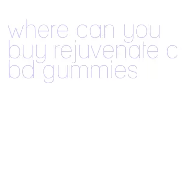 where can you buy rejuvenate cbd gummies