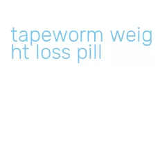 tapeworm weight loss pill